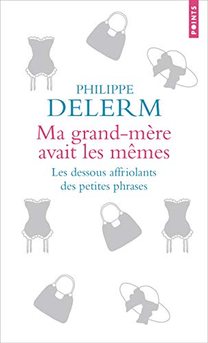 Ma grand-mère avait les mêmes: Les dessous affriolants des petites phrases Ma grand-mère avait les mêmes: Les dessous affriolants des petites phrases