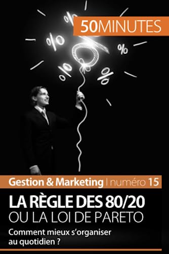 La règle des 80/20 ou la loi de Pareto: Comment mieux s'organiser au quotidien ? (Gestion & Marketing, Band 15)