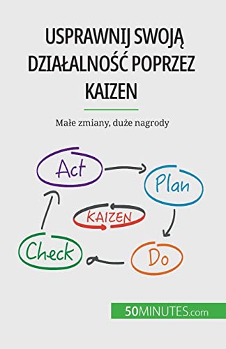 Usprawnij swoją działalność poprzez Kaizen: Małe zmiany, duże nagrody: Ma¿e zmiany, du¿e nagrody von 50Minutes.com (PL)