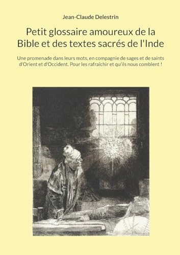 Petit glossaire amoureux de la Bible et des textes sacrés de l'Inde: Une promenade dans leurs mots, en compagnie de sages et de saints d'Orient et ... Pour les rafraîchir et qu'ils nous comblent ! von BoD – Books on Demand – Frankreich