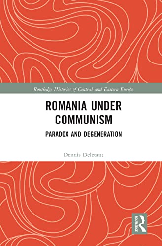 Romania Under Communism: Paradox and Degeneration (Routledge Histories of Central and Eastern Europe) von Routledge