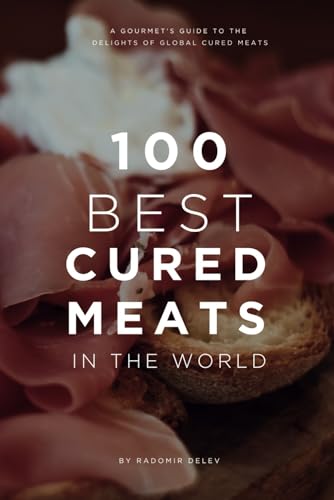 100 Best Cured Meats in the World: An Expert's Guide to Your Favourite Cured Meat: History, Tasting and Pairing 100 Best Cured Meats in the World: An Expert's Guide to Your Favourite Cured Meat: History, Tasting and Pairing von Independently published