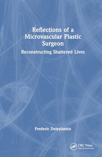 Reflections of a Microvascular Plastic Surgeon: Reconstructing Shattered Lives von CRC Press