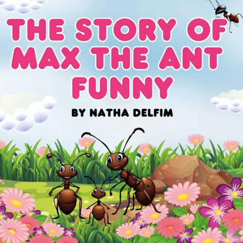The story of Max, the funny ant: Max's Adventures: The Humorous Ant's Journey of Discovery and Friendship von Independently published
