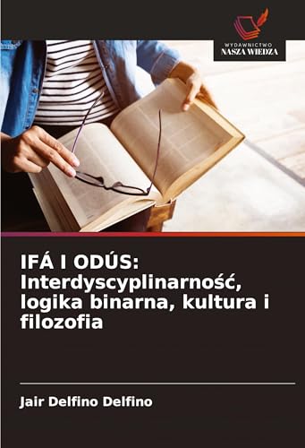 IFÁ I ODÚS: Interdyscyplinarno¿¿, logika binarna, kultura i filozofia von Wydawnictwo Nasza Wiedza