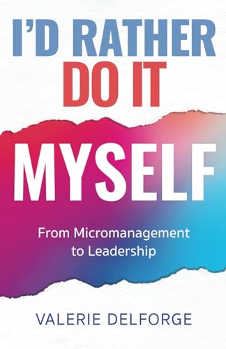 I'd Rather Do It Myself: From Micromanagement to Leadership von The Good House