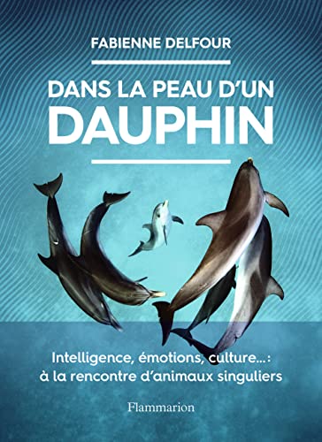 Dans la peau d'un dauphin: Intelligence, émotions, culture... : à la rencontre d'animaux singuliers von FLAMMARION