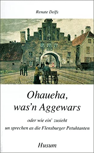 Ohaueha, was'n Aggewars oder wie ein' zusieht un sprechen as die Flensburger Petuhtanten