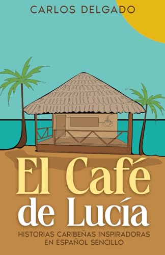 El Café de Lucía: Historias caribeñas inspiradoras en español sencillo El Café de Lucía: Historias caribeñas inspiradoras en español sencillo von Schinken Verlag