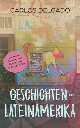 Geschichten aus Lateinamerika: Deutsche Fassung von Cuentos de Latinoamérica (Kurzgeschichten und Erzählungen rund um Lateinamerika zum Lernen der spanischen Sprache) Geschichten aus Lateinamerika: Deutsche Fassung von Cuentos de Latinoamérica (Kurzgeschichten und Erzählungen rund um Lateinamerika zum Lernen der spanischen Sprache)