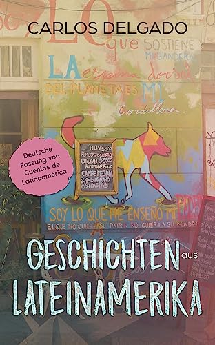 Geschichten aus Lateinamerika: Deutsche Fassung von Cuentos de Latinoamérica (Kurzgeschichten und Erzählungen rund um Lateinamerika zum Lernen der spanischen Sprache) Geschichten aus Lateinamerika: Deutsche Fassung von Cuentos de Latinoamérica (Kurzgeschichten und Erzählungen rund um Lateinamerika zum Lernen der spanischen Sprache)
