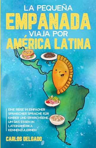 La pequeña empanada viaja por América Latina: Eine Reise in einfacher spanischer Sprache für Kinder und Erwachsene, um das Essen in Lateinamerika ... zum Lernen der spanischen Sprache) von Schinken Verlag