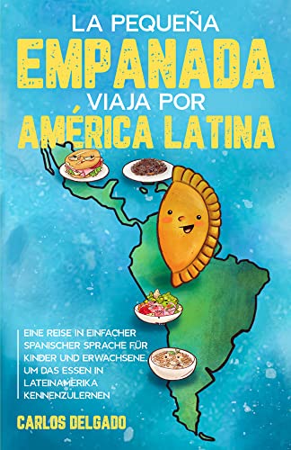 La pequeña empanada viaja por América Latina: Eine Reise in einfacher spanischer Sprache für Kinder und Erwachsene, um das Essen in Lateinamerika ... zum Lernen der spanischen Sprache) von Schinken Verlag