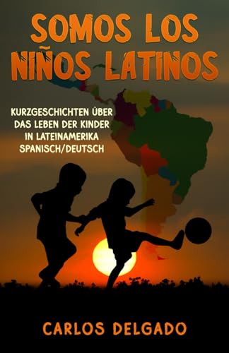 SOMOS LOS NIÑOS LATINOS: Kurzgeschichten über das Leben der Kinder in Lateinamerika – Spanisch/Deutsch (Kurzgeschichten und Erzählungen rund um Lateinamerika zum Lernen der spanischen Sprache) von Schinken Verlag