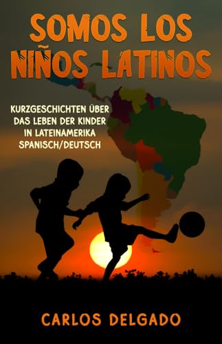 SOMOS LOS NIÑOS LATINOS: Kurzgeschichten über das Leben der Kinder in Lateinamerika – Spanisch/Deutsch (Kurzgeschichten und Erzählungen rund um Lateinamerika zum Lernen der spanischen Sprache) von Schinken Verlag