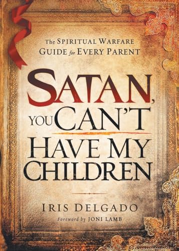 Satan, You Can't Have My Children: The Spiritual Warfare Guide for Every Parent von Charisma House