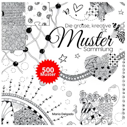 Die grosse, kreative Muster Sammlung: 500 Muster für Kritzeln, Doodle, Zendala, Zentangle, Line-Art, etc. mit Schritt-für-Schritt Anleitung (The Big Patterns Collection)