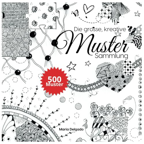 Die grosse, kreative Muster Sammlung: 500 Muster für Kritzeln, Doodle, Zendala, Zentangle, Line-Art, etc. mit Schritt-für-Schritt Anleitung (The Big Patterns Collection)