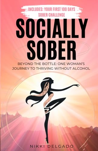Socially Sober: Quit Drinking for Women Including First 100 Days Challenge and Bonus Sobriety Journal von Nichola Delgado