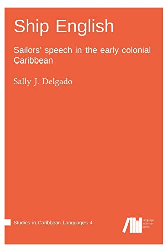 Ship English: Sailors’ speech in the early colonial Caribbean (Studies in Caribbean Languages) von Language Science Press