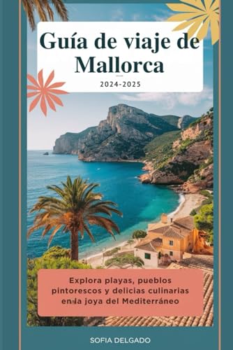 Guía de Viajes de Mallorca 2024-2025: Explora las playas, los pueblos pintorescos y las delicias culinarias de la joya del Mediterráneo. von Independently published