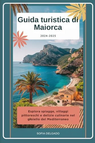 Guida turistica di Maiorca 2024-2025: Esplora spiagge, villaggi pittoreschi e delizie culinarie nel gioiello del Mediterraneo von Independently published