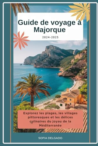Guide de voyage de Majorque 2024-2025: Explorez les plages, les villages pittoresques et les délices culinaires du joyau de la Méditerranée von Independently published