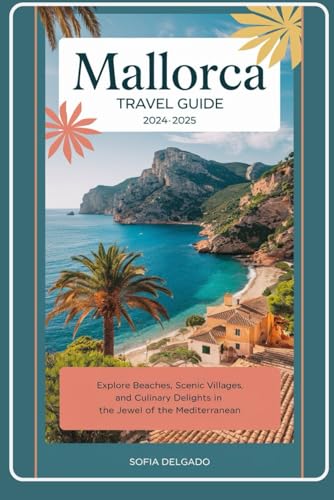 Mallorca Travel Guide 2024-2025: Explore Beaches, Scenic Villages, and Culinary Delights in the Jewel of the Mediterranean von Independently published