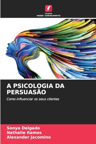 A PSICOLOGIA DA PERSUASÃO: Como influenciar os seus clientes von Edições Nosso Conhecimento