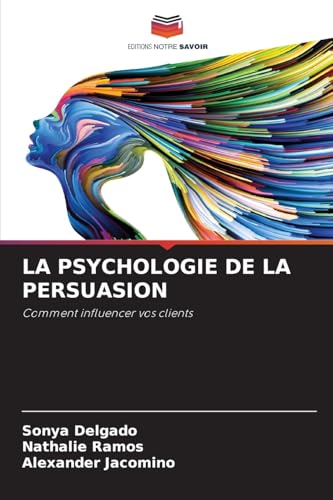 LA PSYCHOLOGIE DE LA PERSUASION: Comment influencer vos clients von Editions Notre Savoir