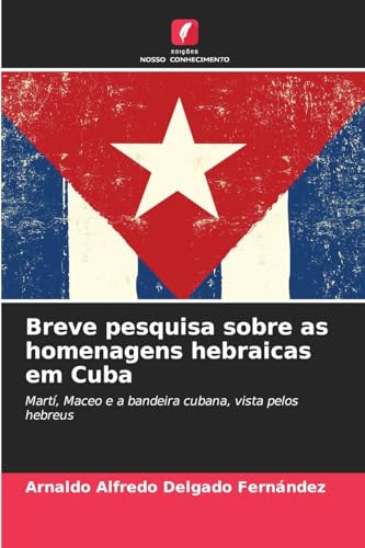 Breve pesquisa sobre as homenagens hebraicas em Cuba: Martí, Maceo e a bandeira cubana, vista pelos hebreus Breve pesquisa sobre as homenagens hebraicas em Cuba: Martí, Maceo e a bandeira cubana, vista pelos hebreus von Edições Nosso Conhecimento