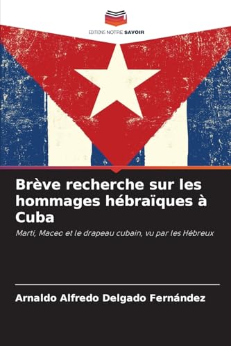 Brève recherche sur les hommages hébraïques à Cuba: Martí, Maceo et le drapeau cubain, vu par les Hébreux Brève recherche sur les hommages hébraïques à Cuba: Martí, Maceo et le drapeau cubain, vu par les Hébreux von Editions Notre Savoir