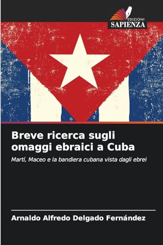Breve ricerca sugli omaggi ebraici a Cuba: Martí, Maceo e la bandiera cubana vista dagli ebrei Breve ricerca sugli omaggi ebraici a Cuba: Martí, Maceo e la bandiera cubana vista dagli ebrei von Edizioni Sapienza