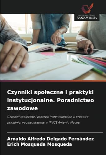 Czynniki społeczne i praktyki instytucjonalne. Poradnictwo zawodowe: Czynniki społeczne i praktyki instytucjonalne w procesie poradnictwa zawodowego w ... poradnictwa zawodowego w IPVCE Antonio Maceo