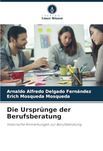 Die Ursprünge der Berufsberatung: Historische Anmerkungen zur Berufsberatung Die Ursprünge der Berufsberatung: Historische Anmerkungen zur Berufsberatung von Verlag Unser Wissen