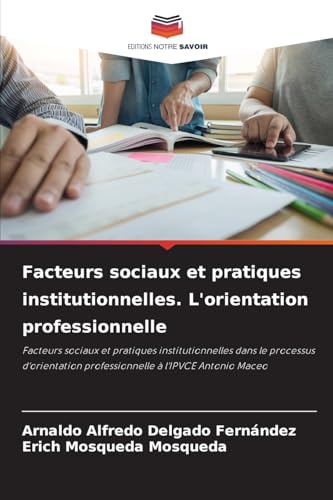 Facteurs sociaux et pratiques institutionnelles. L'orientation professionnelle: Facteurs sociaux et pratiques institutionnelles dans le processus d'orientation professionnelle à l'IPVCE Antonio Maceo Facteurs sociaux et pratiques institutionnelles. L'orientation professionnelle: Facteurs sociaux et pratiques institutionnelles dans le processus d'orientation professionnelle à l'IPVCE Antonio Maceo von Editions Notre Savoir