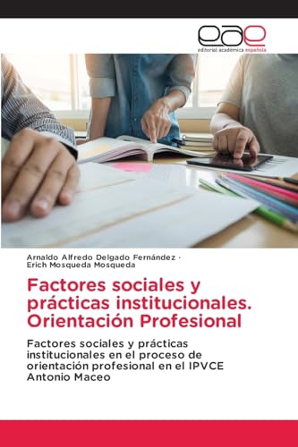 Factores sociales y prácticas institucionales. Orientación Profesional: Factores sociales y prácticas institucionales en el proceso de orientación profesional en el IPVCE Antonio Maceo von Editorial Académica Española