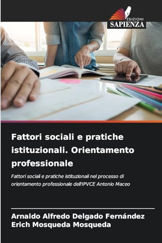 Fattori sociali e pratiche istituzionali. Orientamento professionale: Fattori sociali e pratiche istituzionali nel processo di orientamento professionale dell'IPVCE Antonio Maceo