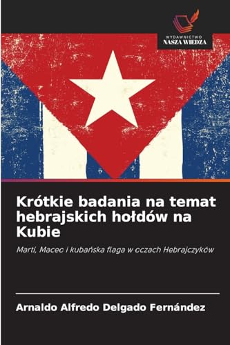Krótkie badania na temat hebrajskich hołdów na Kubie: Martí, Maceo i kubańska flaga w oczach Hebrajczyków: Martí, Maceo i kubanska flaga w oczach Hebrajczyków von Wydawnictwo Nasza Wiedza