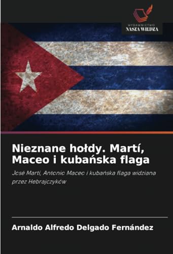 Nieznane hołdy. Martí, Maceo i kubańska flaga: José Martí, Antonio Maceo i kubańska flaga widziana przez Hebrajczyków: José Martí, Antonio Maceo i kubanska flaga widziana przez Hebrajczyków