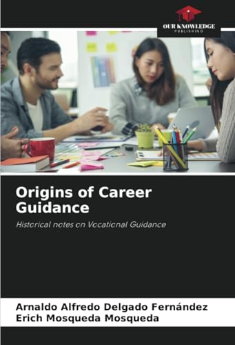 Origins of Career Guidance: Historical notes on Vocational Guidance Origins of Career Guidance: Historical notes on Vocational Guidance von Our Knowledge Publishing