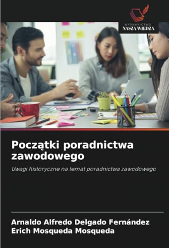 Początki poradnictwa zawodowego: Uwagi historyczne na temat poradnictwa zawodowego Początki poradnictwa zawodowego: Uwagi historyczne na temat poradnictwa zawodowego von Wydawnictwo Nasza Wiedza