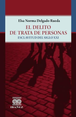 El delito de trata de personas: Esclavitud del siglo XXI El delito de trata de personas: Esclavitud del siglo XXI von Grupo Editorial Ibañez