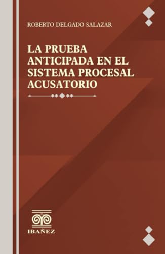 La prueba anticipada en el sistema procesal acusatorio La prueba anticipada en el sistema procesal acusatorio von Grupo Editorial Ibañez