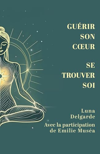 Guérir son coeur, se trouver soi Guérir son coeur, se trouver soi von Librinova