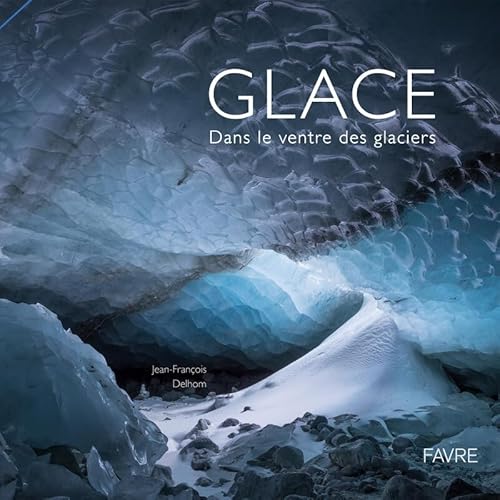 Glace: Dans le ventre des glaciers