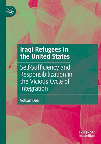 Iraqi Refugees in the United States: Self-Sufficiency and Responsibilization in the Vicious Cycle of Integration von Palgrave Macmillan
