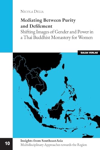Mediating between Purity and Defilement: Shifting Images of Gender and Power in a Thai Buddhist Monastery for Women (Insights from Southeast Asia: Multiple Approaches towards the Region)
