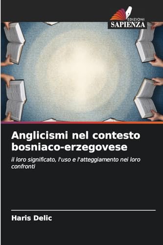 Anglicismi nel contesto bosniaco-erzegovese: il loro significato, l'uso e l'atteggiamento nei loro confronti von Edizioni Sapienza