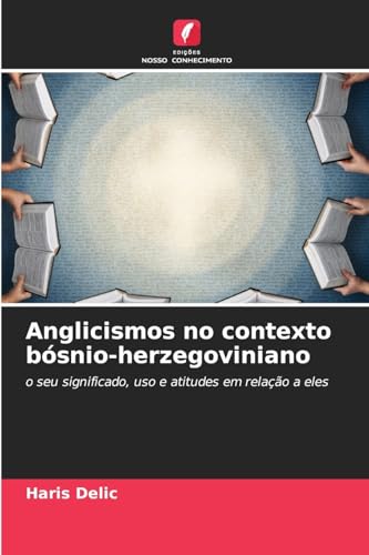 Anglicismos no contexto bósnio-herzegoviniano: o seu significado, uso e atitudes em relação a eles Anglicismos no contexto bósnio-herzegoviniano: o seu significado, uso e atitudes em relação a eles von Edições Nosso Conhecimento